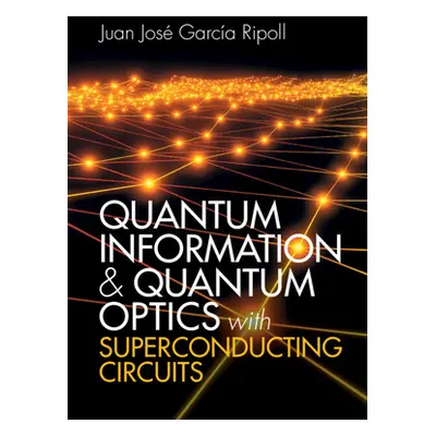 "Quantum Information and Quantum Optics with Superconducting Circuits" - "" ("Garca Ripoll Juan 