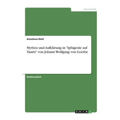 "Mythos und Aufklrung in Iphigenie auf Tauris von Johann Wolfgang von Goethe" - "" ("Held Annale