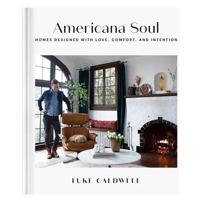 "Americana Soul: Homes Designed with Love, Comfort, and Intention" - "" ("Caldwell Luke")