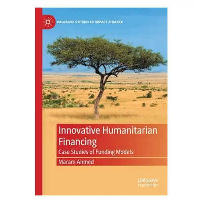 "Innovative Humanitarian Financing: Case Studies of Funding Models" - "" ("Ahmed Maram")