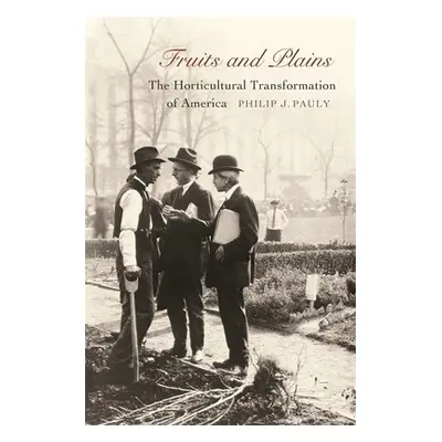 "Fruits and Plains: The Horticultural Transformation of America" - "" ("Pauly Philip J.")