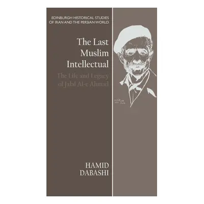 "The Last Muslim Intellectual: The Life and Legacy of Jalal Al-E Ahmad" - "" ("Dabashi Hamid")