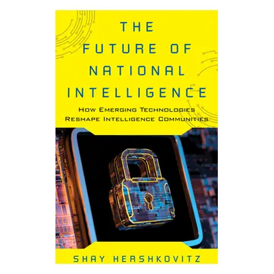 "The Future of National Intelligence: How Emerging Technologies Reshape Intelligence Communities