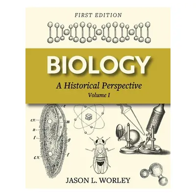 "Biology: A Historical Perspective Volume I" - "" ("Worley Jason L.")