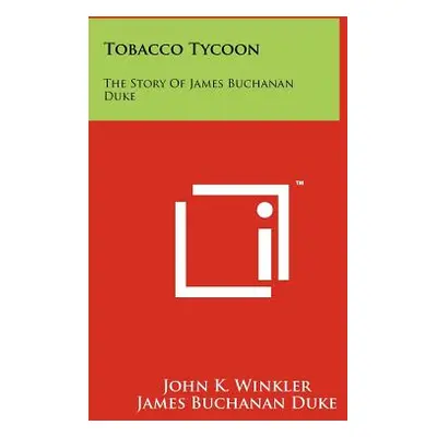 "Tobacco Tycoon: The Story Of James Buchanan Duke" - "" ("Winkler John K.")