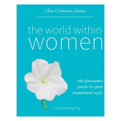 "The World Within Women: The femenome guide to your menstrual cycle" - "" ("Severn Jane")