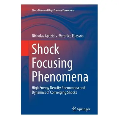 "Shock Focusing Phenomena: High Energy Density Phenomena and Dynamics of Converging Shocks" - ""