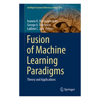 "Fusion of Machine Learning Paradigms: Theory and Applications" - "" ("Hatzilygeroudis Ioannis K