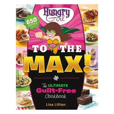 "Hungry Girl to the Max!: The Ultimate Guilt-Free Cookbook" - "" ("Lillien Lisa")