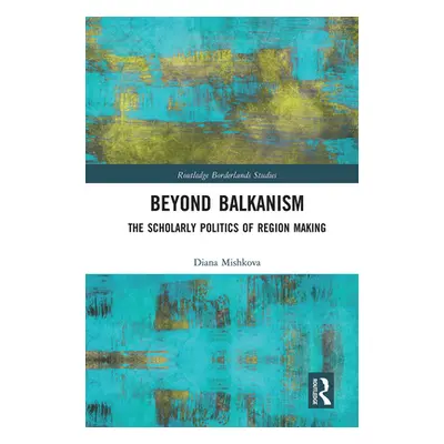 "Beyond Balkanism: The Scholarly Politics of Region Making" - "" ("Mishkova Diana")