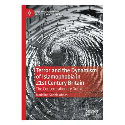 "Terror and the Dynamism of Islamophobia in 21st Century Britain: The Concentrationary Gothic" -