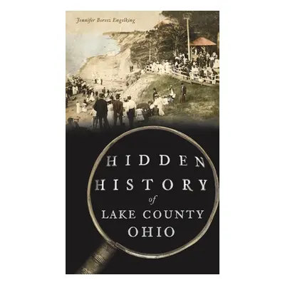 "Hidden History of Lake County, Ohio" - "" ("Engelking Jennifer Boresz")