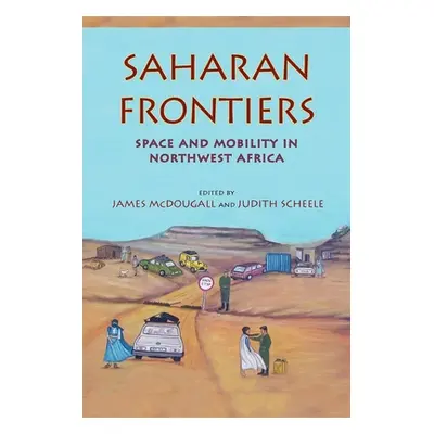 "Saharan Frontiers: Space and Mobility in Northwest Africa" - "" ("McDougall James")