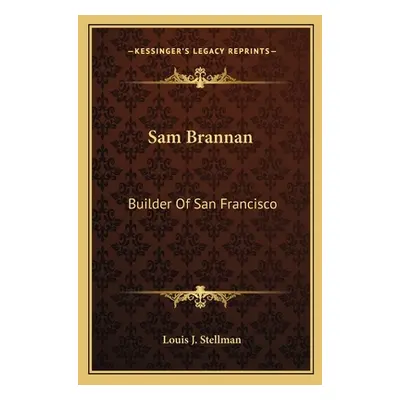 "Sam Brannan: Builder of San Francisco" - "" ("Stellman Louis J.")