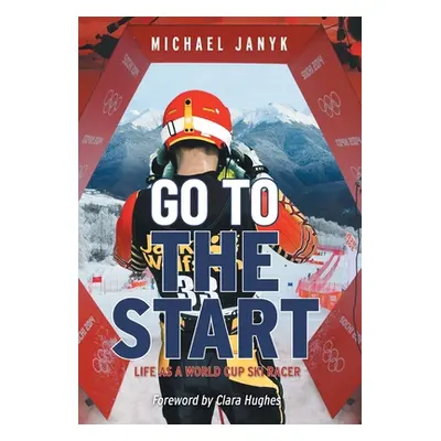 "Go to the Start: Life as a World Cup Ski Racer" - "" ("Janyk Michael")