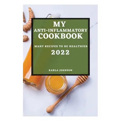 "My Anti-Inflammatory Cookbook 2022: Many Recipes to Be Healthier" - "" ("Johnson Karla")