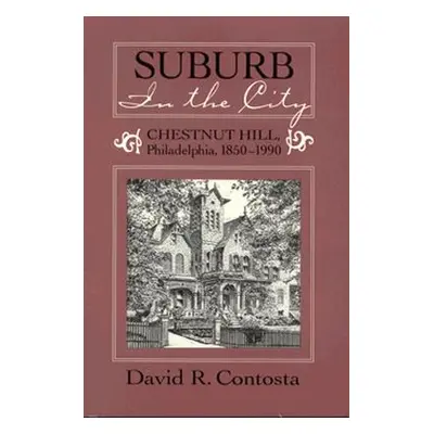 "Suburb in the City: Chestnut Hill, Phildelphia, 1850-1990" - "" ("Contosta David R.")