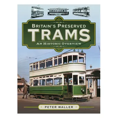 "Britain's Preserved Trams: An Historic Overview" - "" ("Waller Peter")