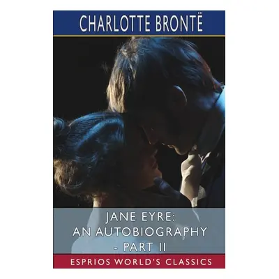 "Jane Eyre: An Autobiography - Part II (Esprios Classics)" - "" ("Bront Charlotte")