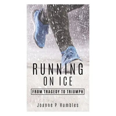 "Running On Ice: from Tragedy to Triumph" - "" ("Humbles Joanne P.")