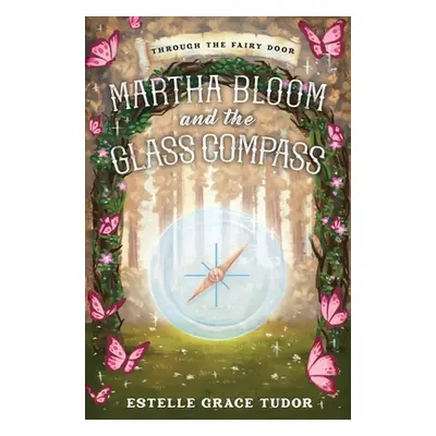 "Martha Bloom and the Glass Compass" - "" ("Tudor Estelle Grace")