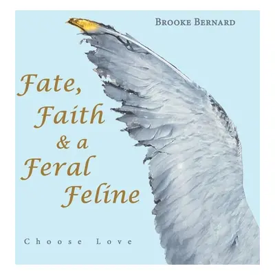 "Fate, Faith & a Feral Feline: Choose Love" - "" ("Bernard Brooke")