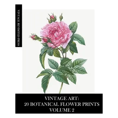 "Vintage Art: 20 Botanical Flower Prints Volume 2: Ephemera for Framing, Collage and Decoupage" 