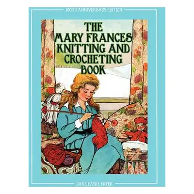 "The Mary Frances Knitting and Crocheting Book 100th Anniversary Edition: A Children's Story-Ins