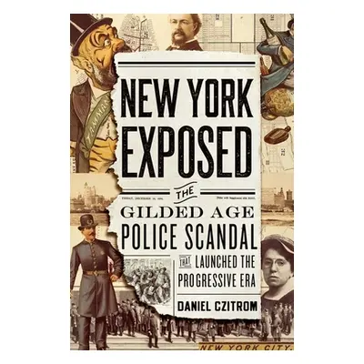 "New York Exposed: The Gilded Age Police Scandal That Launched the Progressive Era" - "" ("Czitr