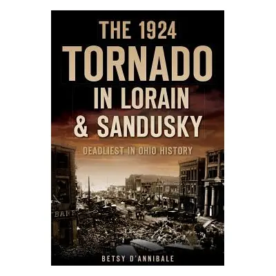 "The 1924 Tornado in Lorain & Sandusky: Deadliest in Ohio History" - "" ("D'Annibale Betsy")