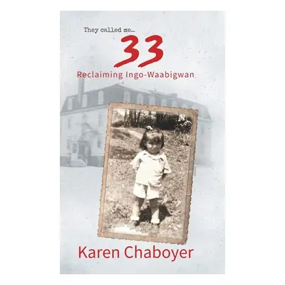 "They Called Me 33: Reclaiming Ingo-Waabigwan" - "" ("Chaboyer Karen")