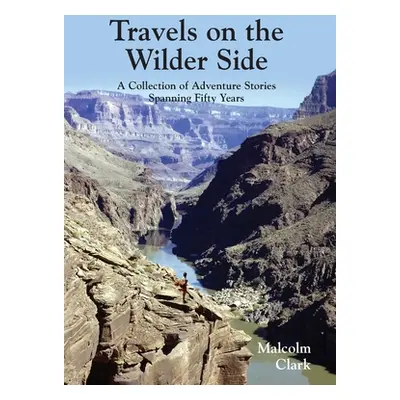 "Travels on the Wilder Side: A Collection of Adventure Stories Spanning Fifty Years" - "" ("Clar