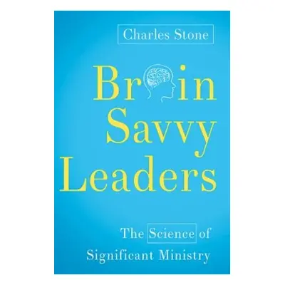 "Brain-Savvy Leaders: The Science of Significant Ministry" - "" ("Stone Charles")