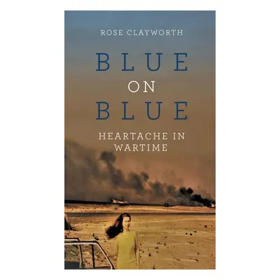 "Blue on Blue: Heartache in Wartime" - "" ("Clayworth Rose")