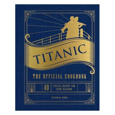 "Titanic: The Official Cookbook: 40 Timeless Recipes for Every Occasion (Titanic Film Cookbook, 