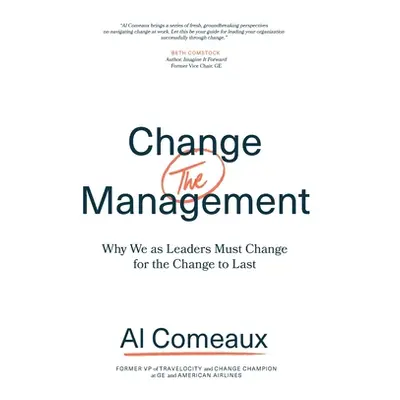 "Change (the) Management: Why We as Leaders Must Change for the Change to Last" - "" ("Comeaux A