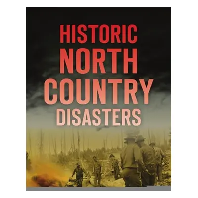 "Historic North Country Disasters" - "" ("Farnsworth Cheri L.")