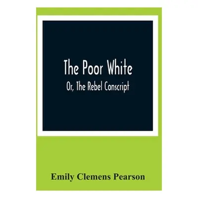 "The Poor White, Or, The Rebel Conscript" - "" ("Clemens Pearson Emily")