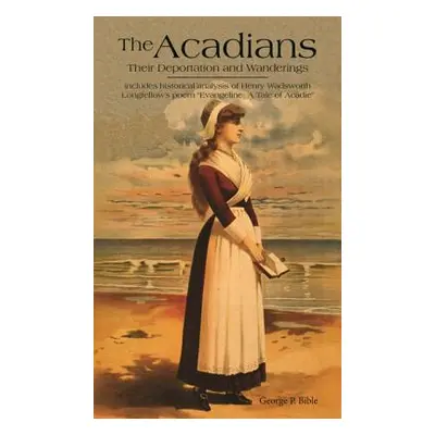 "The Acadians: Their Deportation and Wanderings" - "" ("Bible George P.")