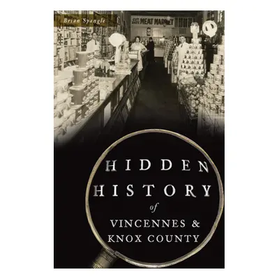 "Hidden History of Vincennes and Knox County" - "" ("Spangle Brian")