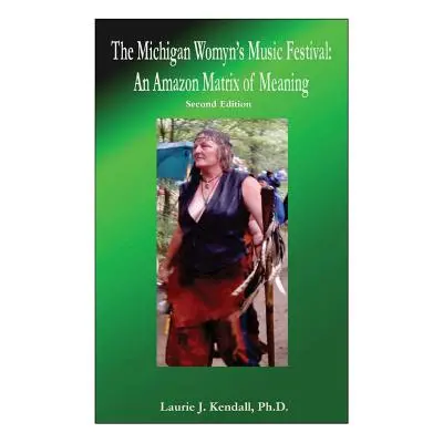 "The Michigan Womyn's Music Festival: An Amazon Matrix of Meaning" - "" ("Kendall Ph. D. Laurie 