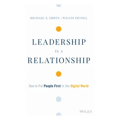 "Leadership Is a Relationship: How to Put People First in the Digital World" - "" ("Erwin Michae