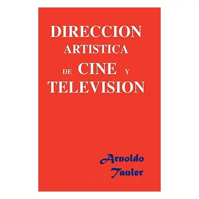 "Direccion Artistica de Cine y Television" - "" ("Tauler Arnoldo")