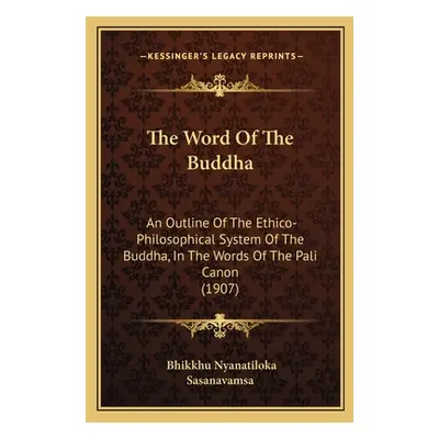 "The Word Of The Buddha: An Outline Of The Ethico-Philosophical System Of The Buddha, In The Wor