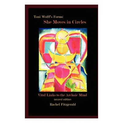 "Toni Wolff's Forms: She Moves in Circles: Vital Links to the Archaic Mind" - "" ("Fitzgerald Ra