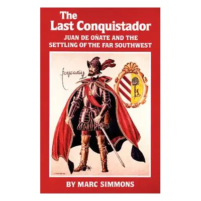 "The Last Conquistador: Juan de Onate and the Settling of the Far Southwest" - "" ("Simmons Marc