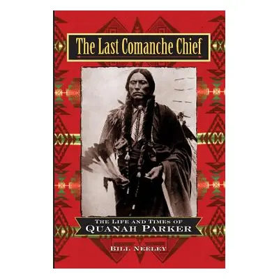 "The Last Comanche Chief: The Life and Times of Quanah Parker" - "" ("Neeley Bill")