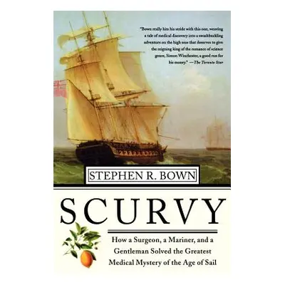 "Scurvy: How a Surgeon, a Mariner, and a Gentlemen Solved the Greatest Medical Mystery of the Ag