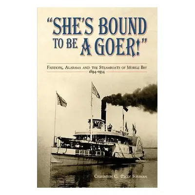 "She's Bound to Be a Goer: Fairhope Alabama and the Steamboats of Mobile Bay 1894-1934" - "" ("F