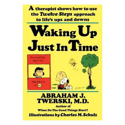 "Waking Up Just in Time: A Therapist Shows How to Use the Twelve Steps Approach to Life's Ups an